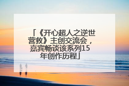 《开心超人之逆世营救》主创交流会，嘉宾畅谈该系列15年创作历程