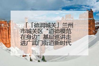 「德润城关」兰州市城关区“道德模范在身边”基层巡讲走进广武门街道新时代文明实践所