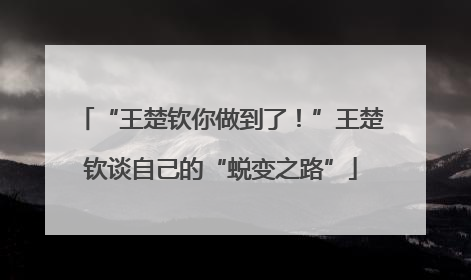 “王楚钦你做到了！”王楚钦谈自己的“蜕变之路”