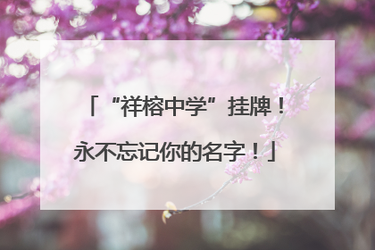 “祥榕中学”挂牌！永不忘记你的名字！