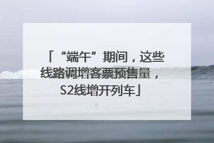“端午”期间，这些线路调增客票预售量，S2线增开列车