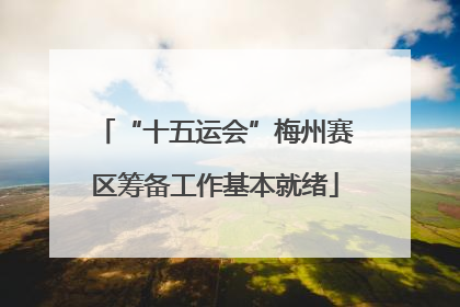 “十五运会”梅州赛区筹备工作基本就绪
