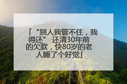 “别人我管不住，我得还” 还清30年前的欠款，快80岁的老人睡了个好觉