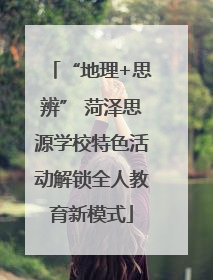 “地理+思辨” 菏泽思源学校特色活动解锁全人教育新模式