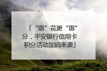 “惠”花更“惠”分，平安银行信用卡积分活动加码来袭
