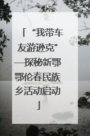 “我带车友游逊克”—探秘新鄂鄂伦春民族乡活动启动