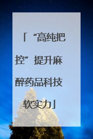 “高纯把控”提升麻醉药品科技软实力