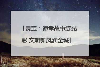 灵宝：德孝故事绽光彩 文明新风润金城
