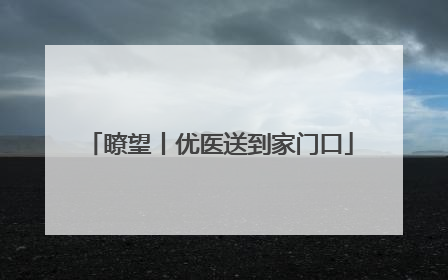 瞭望丨优医送到家门口