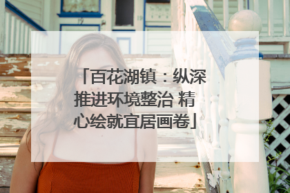百花湖镇：纵深推进环境整治 精心绘就宜居画卷