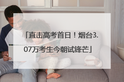 直击高考首日！烟台3.07万考生今朝试锋芒