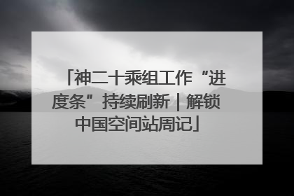 神二十乘组工作“进度条”持续刷新｜解锁中国空间站周记