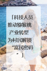 科技人员推动猕猴桃产业转型 为村民解锁“富民密码”