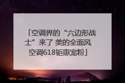 空调界的“六边形战士”来了 美的全面风空调618钜惠宠粉