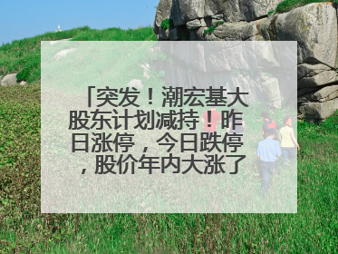 突发！潮宏基大股东计划减持！昨日涨停，今日跌停，股价年内大涨了197%