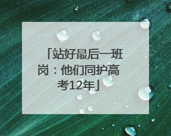 站好最后一班岗：他们同护高考12年