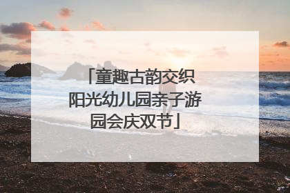 童趣古韵交织 阳光幼儿园亲子游园会庆双节