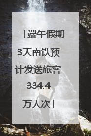 端午假期3天南铁预计发送旅客334.4万人次