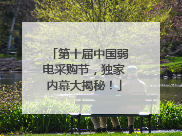 第十届中国弱电采购节，独家内幕大揭秘！