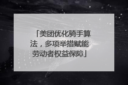 美团优化骑手算法，多项举措赋能劳动者权益保障