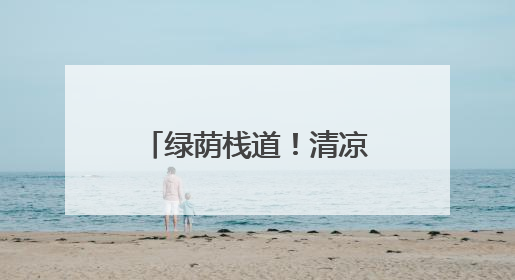 绿荫栈道！清凉秘境！端午，去京郊遇见现实版“绿野仙踪”