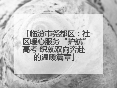 临汾市尧都区：社区暖心服务“护航”高考 织就双向奔赴的温暖篇章