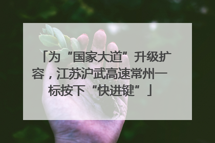 为“国家大道”升级扩容，江苏沪武高速常州一标按下“快进键”