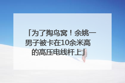 为了掏鸟窝！余姚一男子被卡在10余米高的高压电线杆上