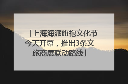 上海海派旗袍文化节今天开幕，推出3条文旅商展联动路线