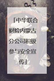 中华联合财险内蒙古分公司积极参与安全宣传