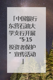 中国银行东营石油大学支行开展“5·15投资者保护”宣传活动