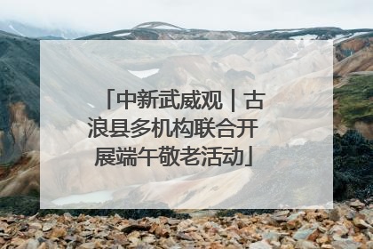中新武威观｜古浪县多机构联合开展端午敬老活动