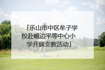 乐山市中区牟子学校赴峨边平等中心小学开展支教活动