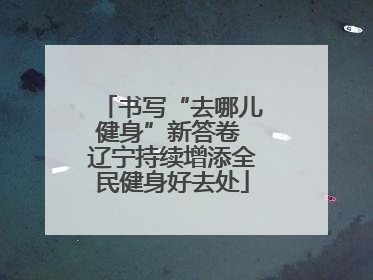 书写“去哪儿健身”新答卷 辽宁持续增添全民健身好去处