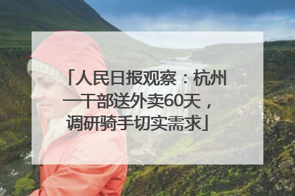 人民日报观察：杭州一干部送外卖60天，调研骑手切实需求