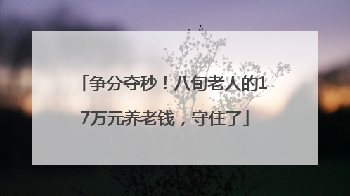 争分夺秒！八旬老人的17万元养老钱，守住了