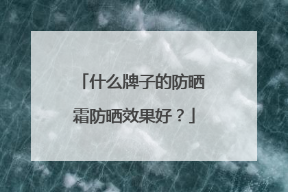 什么牌子的防晒霜防晒效果好？