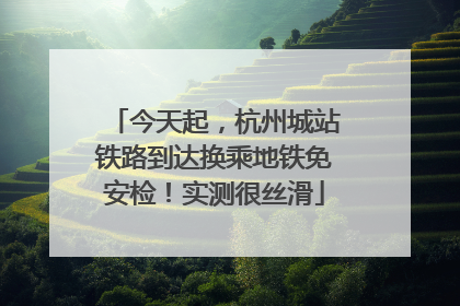 今天起，杭州城站铁路到达换乘地铁免安检！实测很丝滑