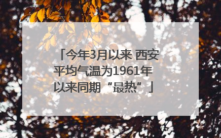 今年3月以来 西安平均气温为1961年以来同期“最热”
