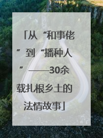 从“和事佬”到“播种人”——30余载扎根乡土的法情故事