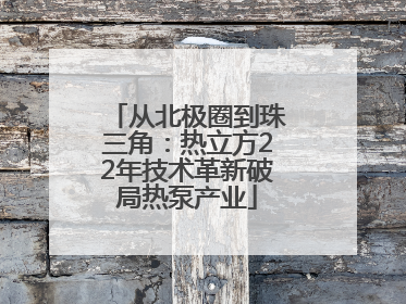 从北极圈到珠三角：热立方22年技术革新破局热泵产业