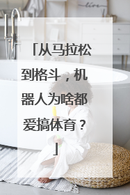 从马拉松到格斗，机器人为啥都爱搞体育？