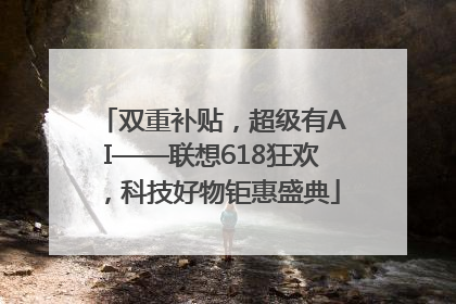双重补贴，超级有AI——联想618狂欢，科技好物钜惠盛典