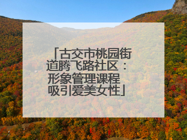古交市桃园街道腾飞路社区：形象管理课程 吸引爱美女性
