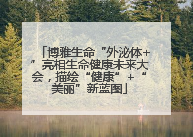 博雅生命“外泌体+”亮相生命健康未来大会，描绘“健康”+“美丽”新蓝图