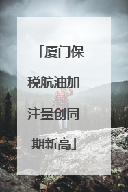 厦门保税航油加注量创同期新高