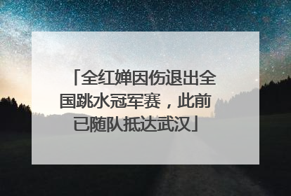 全红婵因伤退出全国跳水冠军赛，此前已随队抵达武汉