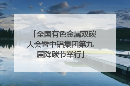 全国有色金属双碳大会暨中铝集团第九届降碳节举行