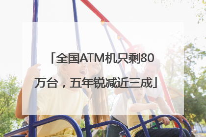 全国ATM机只剩80万台，五年锐减近三成