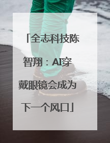 全志科技陈智翔：AI穿戴眼镜会成为下一个风口